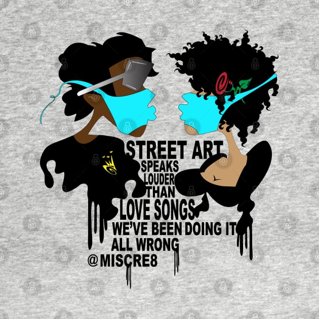 Street Art Speaks Louder than Love Songs by MISCRE8 MERCH